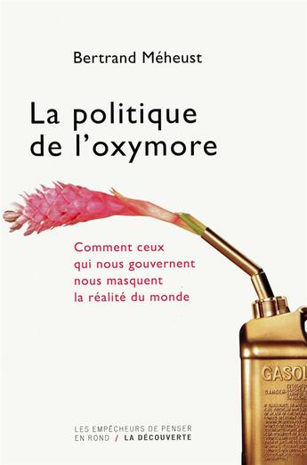 Couverture du livre « La politique de l'oxymore ; comment ceux qui nous gouvernent nous masquent la réalité des choses » de Bertrand Meheust aux éditions Empecheurs De Penser En Rond