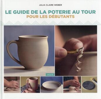 Couverture du livre « Guide de la poterie au tour pour les débutants » de Julia Claire Weber aux éditions Vigot