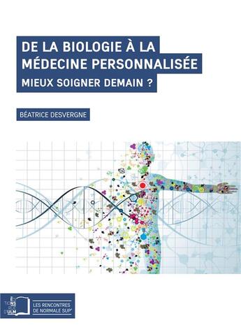 Couverture du livre « De la biologie à la médecine personnalisée ; mieux soigner demain ? » de Beatrice Desvergne aux éditions Rue D'ulm