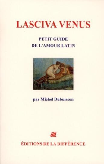 Couverture du livre « OEUVRES COMPLETES : lasciva venus, petit guide de l'amour latin » de Michel Dubuisson aux éditions La Difference