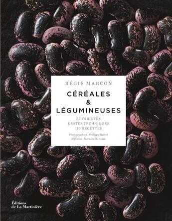 Couverture du livre « Céréales et légumineuses ; 65 variétés, gestes et techniques, 100 recettes » de Philippe Barret et Regis Marcon et Nathalie Nannini aux éditions La Martiniere