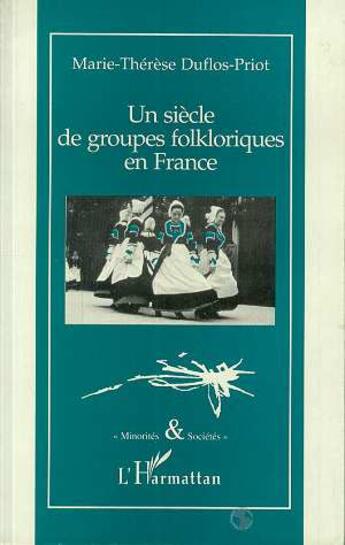 Couverture du livre « Un siècle de groupes folkloriques en France » de Marie-Therese Duflos-Priot aux éditions L'harmattan