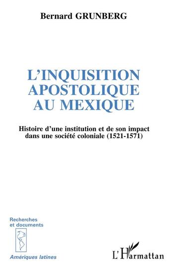 Couverture du livre « L'inquisition apostolique au mexique ; histoire d'une institution et de son impact dans une société coloniale, 1521-1571 » de Bernard Grunberg aux éditions L'harmattan