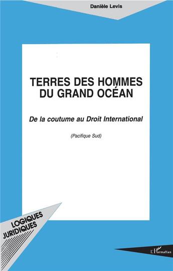 Couverture du livre « Terres des hommes du grand océan ; de la coutume au droit international (Pacifique Sud) » de Daniele Levis aux éditions L'harmattan