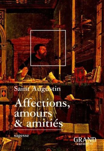 Couverture du livre « Affections, amours et amitiés » de Saint Augustin aux éditions Grand Caractere