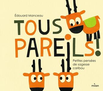 Couverture du livre « Tous pareils ! petites pensées de sagesse caribou » de Edouard Manceau aux éditions Milan