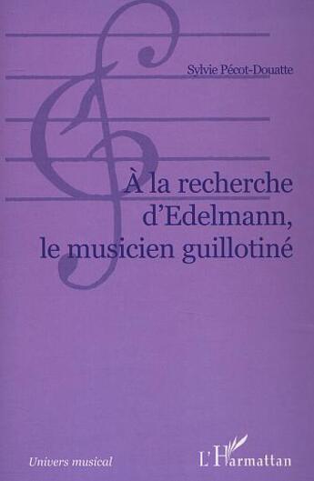 Couverture du livre « A la recherche d'edelmann le musicien guillotine » de Sylvie Pecot-Douatte aux éditions L'harmattan