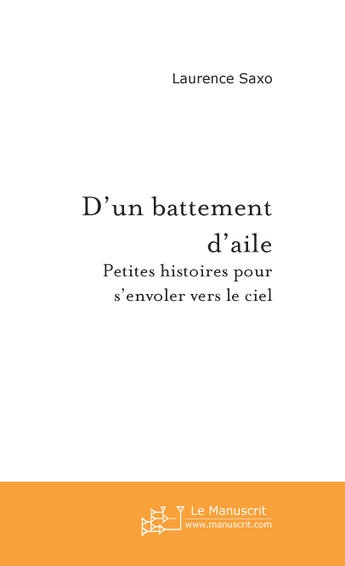 Couverture du livre « D'un battement d'aile ; petites histoires pour s'envoler vers le ciel » de Laurence Saxo aux éditions Le Manuscrit