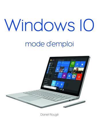 Couverture du livre « Windows 10 ; mode d'emploi » de Daniel Rouge aux éditions First Interactive