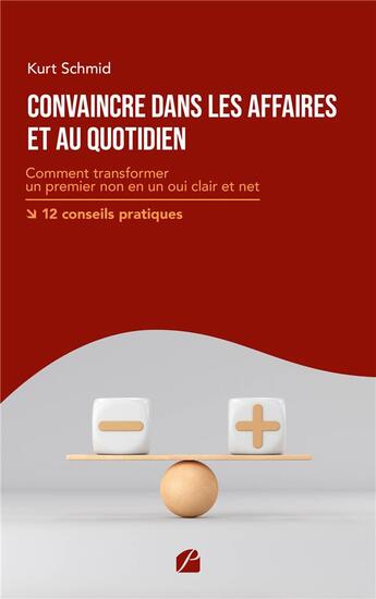 Couverture du livre « Convaincre dans les affaires et au quotidien : comment transformer un premier non en un oui clair et net-12 conseils pratiques » de Kurt Schmid aux éditions Du Pantheon