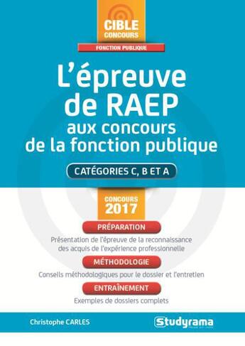 Couverture du livre « L'épreuve de RAEP aux concours de la fonction publique ; catégories C, B et A (concours 2017) » de Christophe Carles aux éditions Studyrama