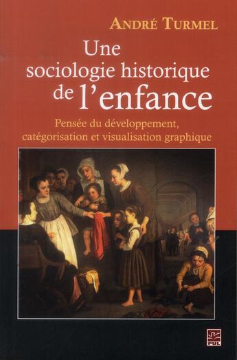 Couverture du livre « Une sociologie historique de l'enfance : pensée du développement, catégorisation et visualisation graphique » de Turmel Andre aux éditions Presses De L'universite De Laval