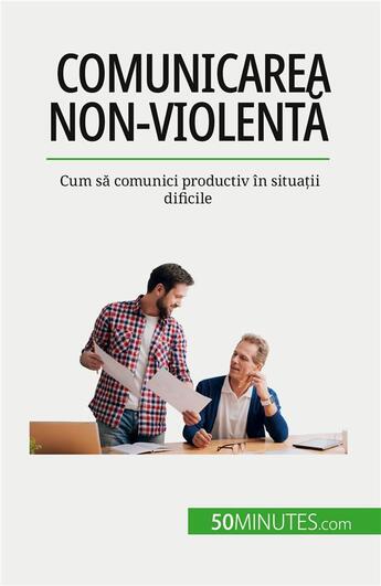 Couverture du livre « Comunicarea non-violent? : Cum s? comunici productiv în situa?ii dificile » de Bronckart Veronique aux éditions 50minutes.com