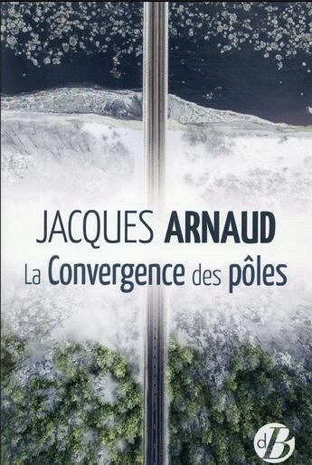 Couverture du livre « La convergence des pôles » de Jacques Arnaud aux éditions De Boree