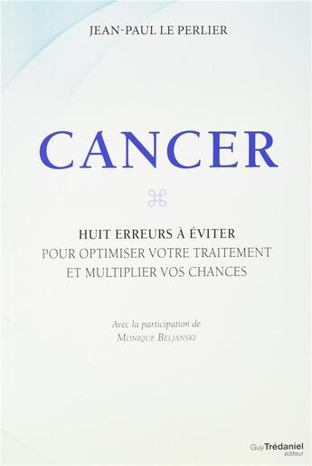 Couverture du livre « Cancer ; huits erreurs à éviter pour optimiser votre traitement et multiplier vox chances » de Jean-Paul Le Perlier aux éditions Guy Trédaniel