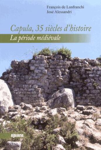 Couverture du livre « Capùla 35 siecles d'histoire t.1 ; la période médiévale » de Francois De Lanfranchi et Jose Alessandri aux éditions Albiana