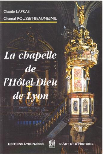 Couverture du livre « La chapelle de l'Hôtel-Dieu de Lyon » de Chantal Lapras et Chantal Rousset-Beaumesnil aux éditions Elah