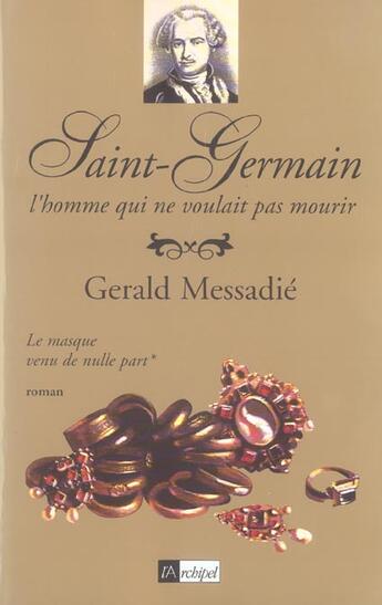 Couverture du livre « Saint-Germain, l'homme qui ne voulait pas mourir t.1 ; le masque venu de nulle part » de Gerald Messadié aux éditions Archipel