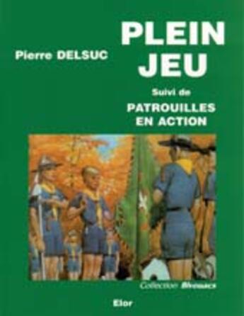 Couverture du livre « Plein jeu ; patrouilles en action » de Pierre Delsuc aux éditions Elor