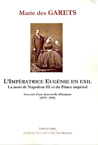 Couverture du livre « L'impératrice Eugénie en exil ; la mort de Napoléon III et du prince impérial ; souvenirs d'une demoiselle d'honneur (1870-1880) » de Marie Des Garets aux éditions Paleo