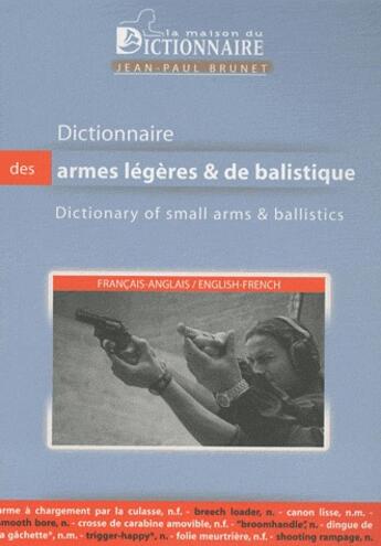 Couverture du livre « Dictionnaire des armes légères & de balistique ; dictionary of small arms & ballistics » de Jean-Paul Brunet aux éditions La Maison Du Dictionnaire