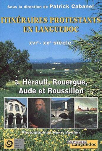 Couverture du livre « Itinéraires protestants en Languedoc XVIe-XXe siècle t.3 ; Hérault, Rouergue, Aude et Roussillon » de Patrick Cabanel aux éditions Nouvelles Presses Du Languedoc