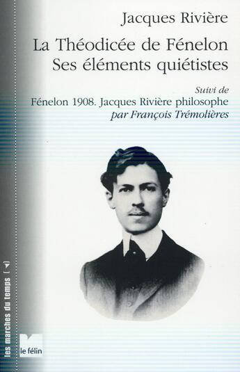 Couverture du livre « La théodicée de Fénelon ; ses éléments quiétistes ; Fénelon 1908 ; Jacques Rivière philosophe par François Trémolières » de Jacques Rivière aux éditions Felin