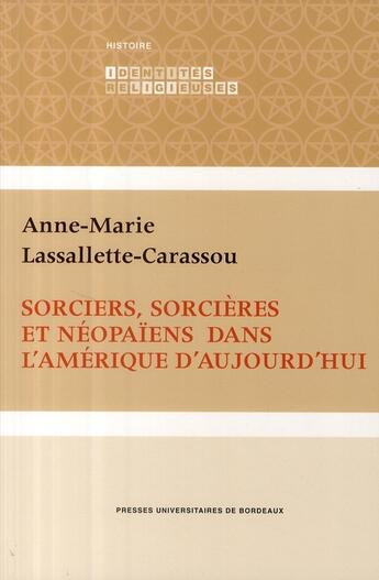 Couverture du livre « Sorciers, sorcières et néopaïens dans l'Amérique d'aujourd'hui » de Anne-Marie Lassallette-Carassou aux éditions Pu De Bordeaux