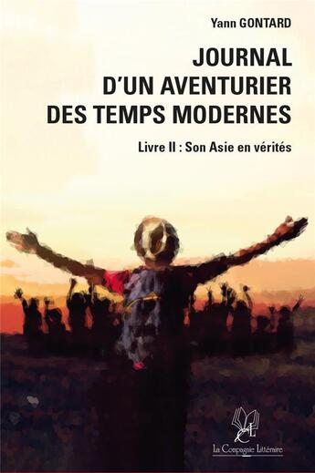 Couverture du livre « Journal d'un aventurier des temps modernes Tome 2 ; son Asie en vérités » de Yann Gontard aux éditions La Compagnie Litteraire