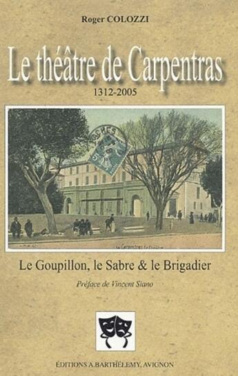 Couverture du livre « Le théatre de Carpentras (1312-2005) ; le goupillon, le sabre et le brigadier » de Roger Colozzi aux éditions Barthelemy Alain