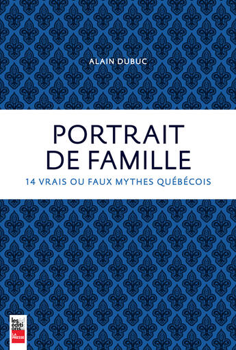 Couverture du livre « Portrait De Famille : 14 Vrais Ou Faux Mythes Quebecois » de Dubuc Alain aux éditions La Presse