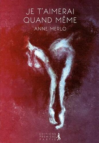 Couverture du livre « Je t'aimerai quand même » de Anne Merlo aux éditions Premiere Partie