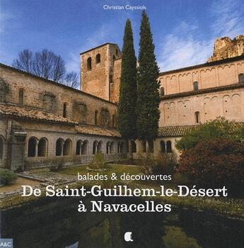 Couverture du livre « De Saint-Guilhem-le-Désert à Navacelles ; balades & découvertes » de Christian Cayssiols aux éditions Alcide