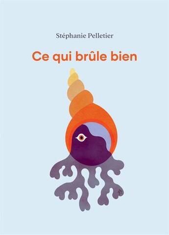 Couverture du livre « Ce qui brûle bien » de Stephanie Pelletier aux éditions Planete Rebelle