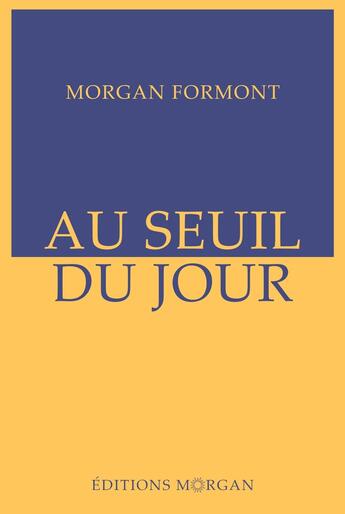 Couverture du livre « Au seuil du jour Tome 1 : Le réveil du monde » de Morgan Formont aux éditions Editions Morgan