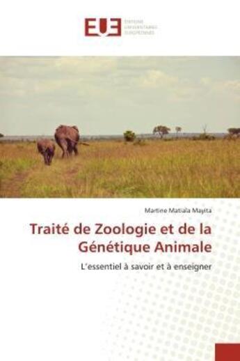 Couverture du livre « Traite de zoologie et de la genetique animale - l'essentiel a savoir et a enseigner » de Matiala Mayita M. aux éditions Editions Universitaires Europeennes