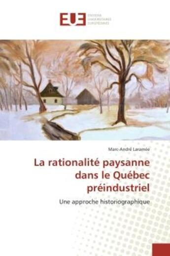 Couverture du livre « La rationalite paysanne dans le Quebec preindustriel : Une approche historiographique » de Marc-André Laramée aux éditions Editions Universitaires Europeennes