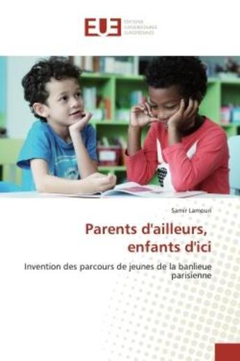 Couverture du livre « Parents d'ailleurs, enfants d'ici : Invention des parcours de jeunes de la banlieue parisienne » de Samir Lamouri aux éditions Editions Universitaires Europeennes