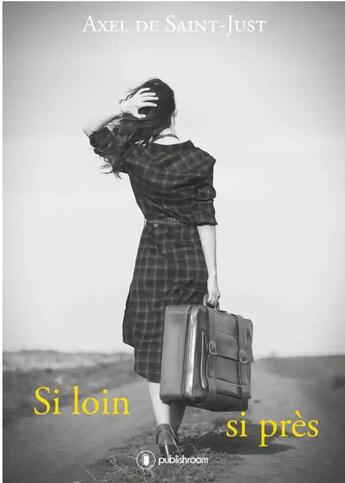 Couverture du livre « Si loin si près » de Axel De Saint-Just aux éditions Publishroom