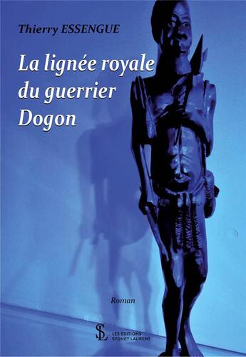 Couverture du livre « La lignee royale du guerrier dogon » de Thierry Essengue aux éditions Sydney Laurent