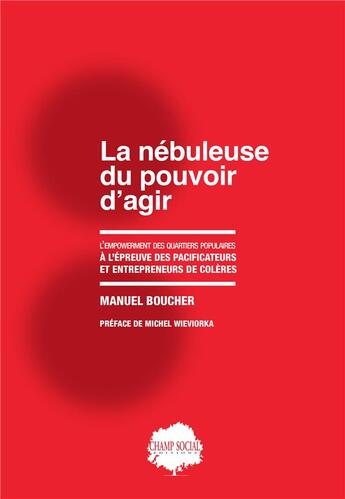 Couverture du livre « La nébuleuse du pouvoir d'agir : L'empowerment des quartiers populaires à l'épreuve des pacificateurs et entrepreneurs de colères » de Manuel Boucher aux éditions Champ Social