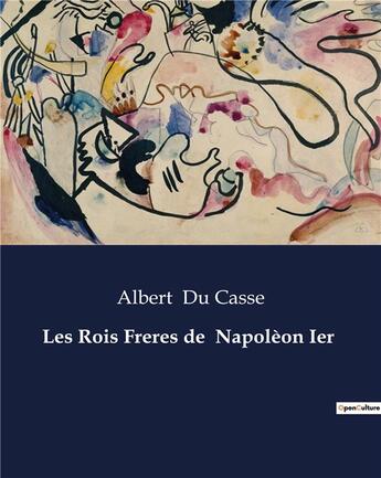 Couverture du livre « Les Rois Freres de Napolèon Ier » de Albert Ducasse aux éditions Culturea