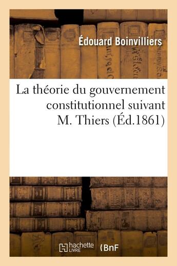 Couverture du livre « La theorie du gouvernement constitutionnel suivant m. thiers » de Boinvilliers Edouard aux éditions Hachette Bnf