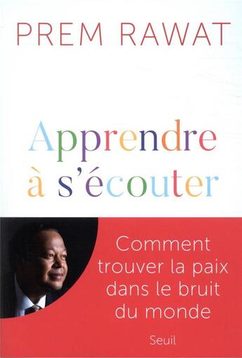 Couverture du livre « Apprendre à s'écouter ; comment trouver la paix dans le bruit du monde » de Prem Rawat aux éditions Seuil