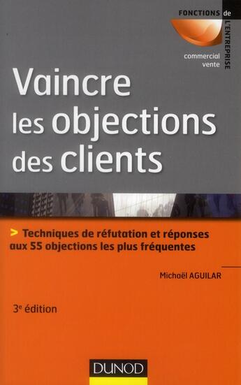 Couverture du livre « Vaincre les objections des clients ; techniques de réfutation et réponses aux 55 objections les plus fréquentes (3e édition) » de Michael Aguilar et Gilles Medioni aux éditions Dunod