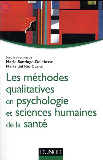 Couverture du livre « Les méthodes qualitatives en psychologie et sciences humaines de la santé » de Marie Santiago-Delefosse et Maria Del Riol Carral aux éditions Dunod