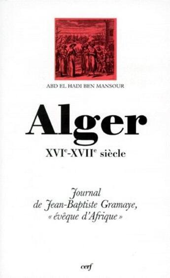 Couverture du livre « Alger, XVI-XVII siècle ; journal de Jean-Baptiste Gramaye «évêque d'Afrique» » de Ben Mansour aux éditions Cerf