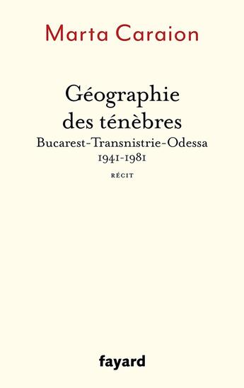 Couverture du livre « Géographie des ténèbres : Bucarest-Transnistrie-Odessa 1941-1981 » de Marta Caraion aux éditions Fayard