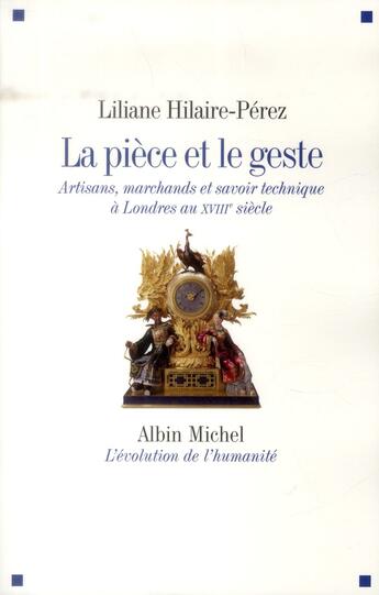 Couverture du livre « La pièce et le geste ; artisans, marchands et savoir technique à Londres au XVIIIe siècle » de Liliaine Hilaire-Perez aux éditions Albin Michel