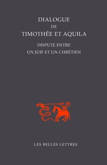 Couverture du livre « Dialogue de Timothée et Aquila : Dispute entre un juif et un chrétien » de Sebastien Morlet aux éditions Belles Lettres